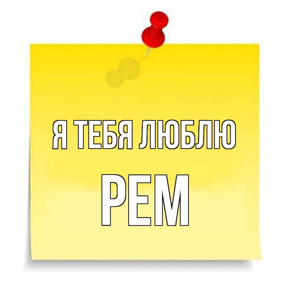 Открытка на каждый день с именем, Рем Я тебя люблю ноте Прикольная открытка с пожеланием онлайн скачать бесплатно 