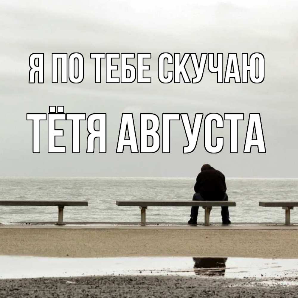 Открытка на каждый день с именем, Тётя-Августа Я по тебе скучаю приходи Прикольная открытка с пожеланием онлайн скачать бесплатно 
