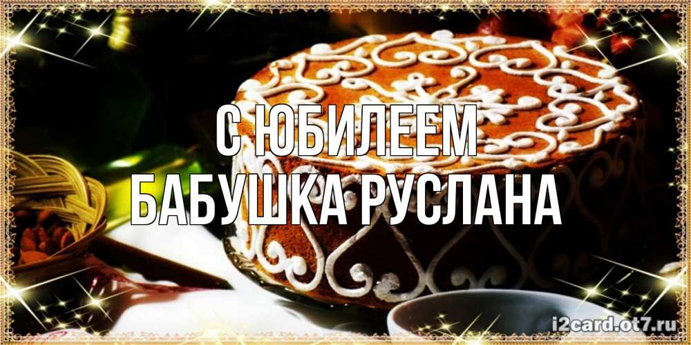 Открытка на каждый день с именем, Бабушка-Руслана С юбилеем открытка с тортом на день рождения Прикольная открытка с пожеланием онлайн скачать бесплатно 