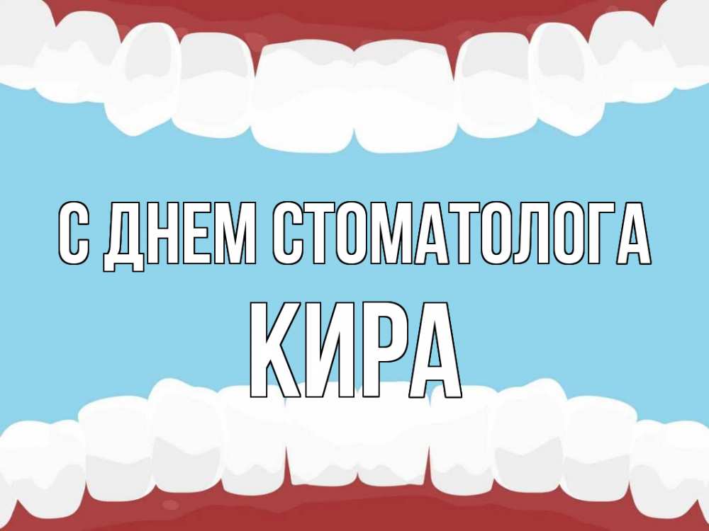 Открытка на каждый день с именем, Кира С днем стоматолога с днем стоматолога Прикольная открытка с пожеланием онлайн скачать бесплатно 