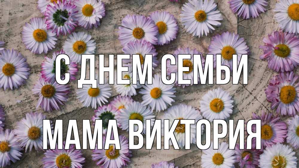 Открытка на каждый день с именем, Мама-Виктория С днем семьи с днем семьи Прикольная открытка с пожеланием онлайн скачать бесплатно 