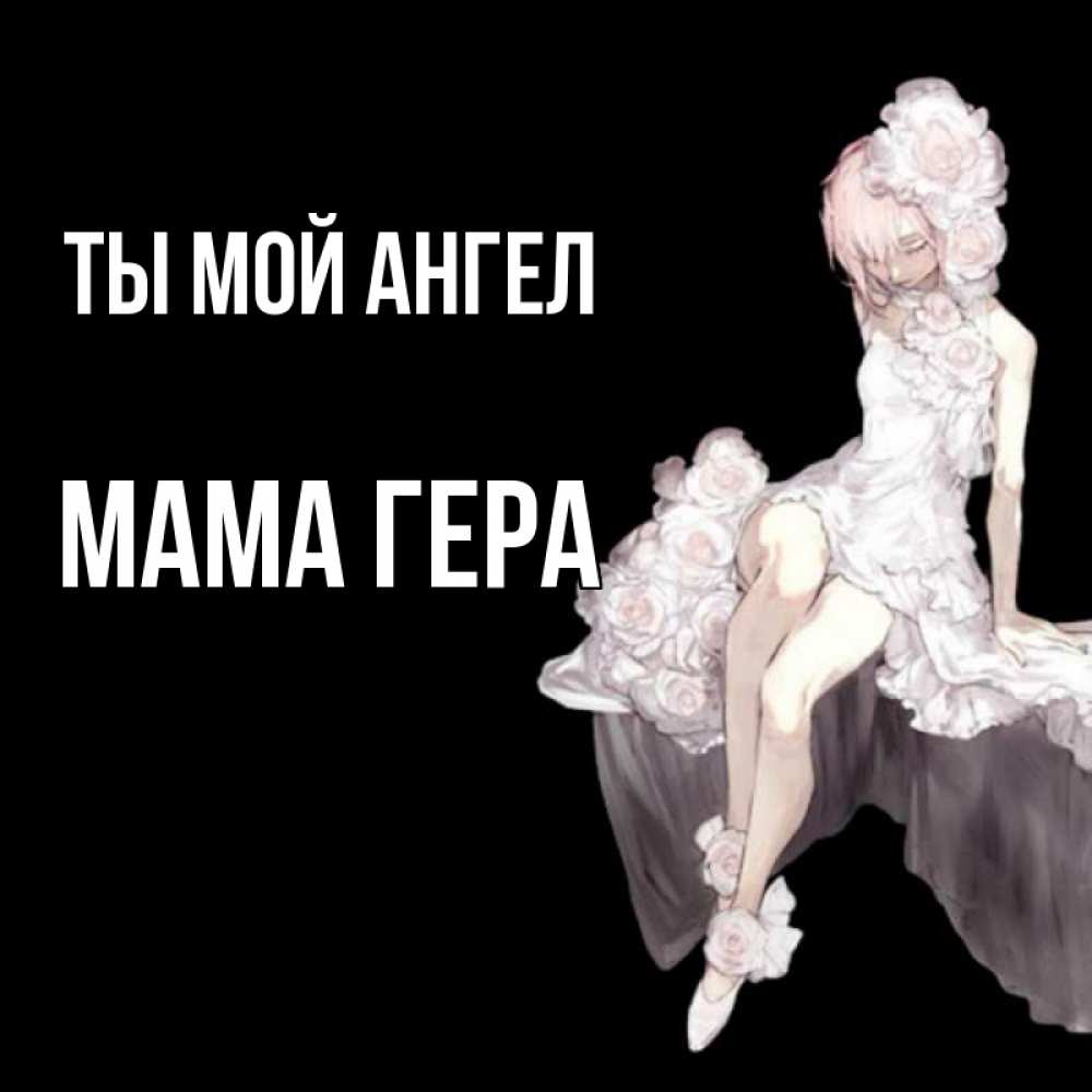 Открытка на каждый день с именем, Мама-Гера Ты мой ангел девушка в стиле аниме как ангел Прикольная открытка с пожеланием онлайн скачать бесплатно 