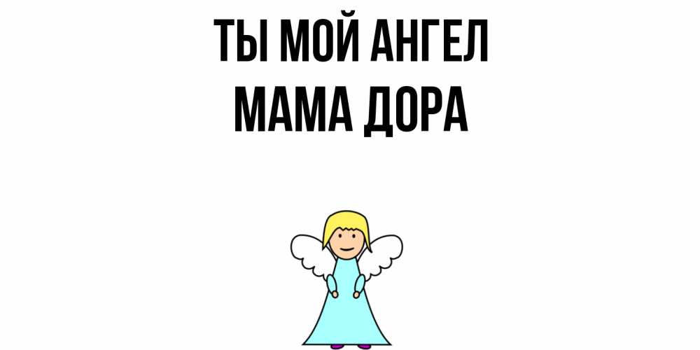 Открытка на каждый день с именем, Мама-Дора Ты мой ангел ангел Прикольная открытка с пожеланием онлайн скачать бесплатно 