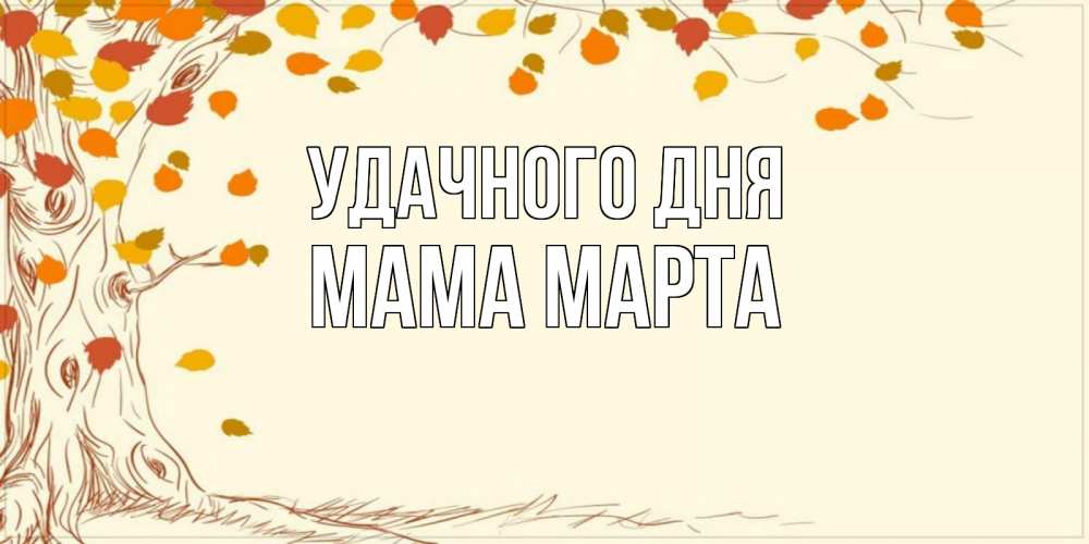 Открытка на каждый день с именем, Мама-Марта Удачного дня осенний листопад Прикольная открытка с пожеланием онлайн скачать бесплатно 