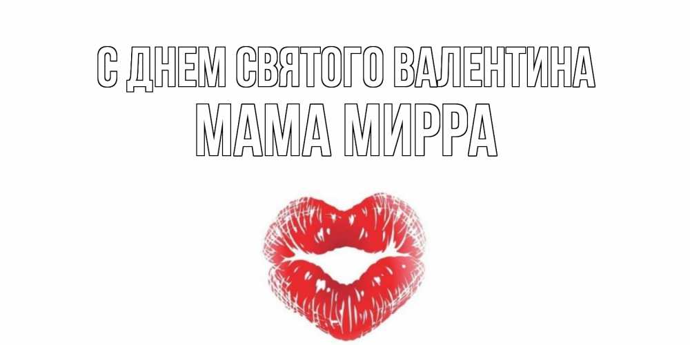 Открытка на каждый день с именем, Мама-Мирра С днем Святого Валентина валентинка с губками на день всех влюбленных Прикольная открытка с пожеланием онлайн скачать бесплатно 