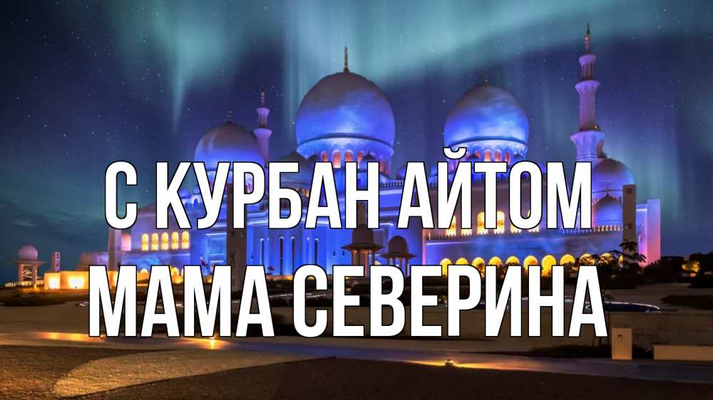 Открытка на каждый день с именем, Мама-Северина С курбан айтом мечеть Прикольная открытка с пожеланием онлайн скачать бесплатно 