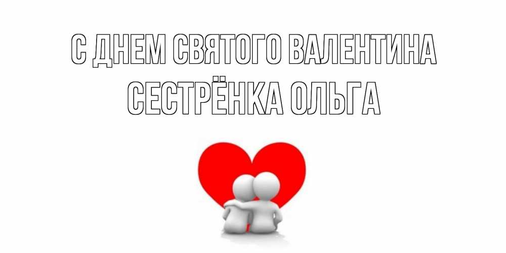 Открытка на каждый день с именем, Сестрёнка-Ольга С днем Святого Валентина парень и девушка обнимаются на валентинке Прикольная открытка с пожеланием онлайн скачать бесплатно 
