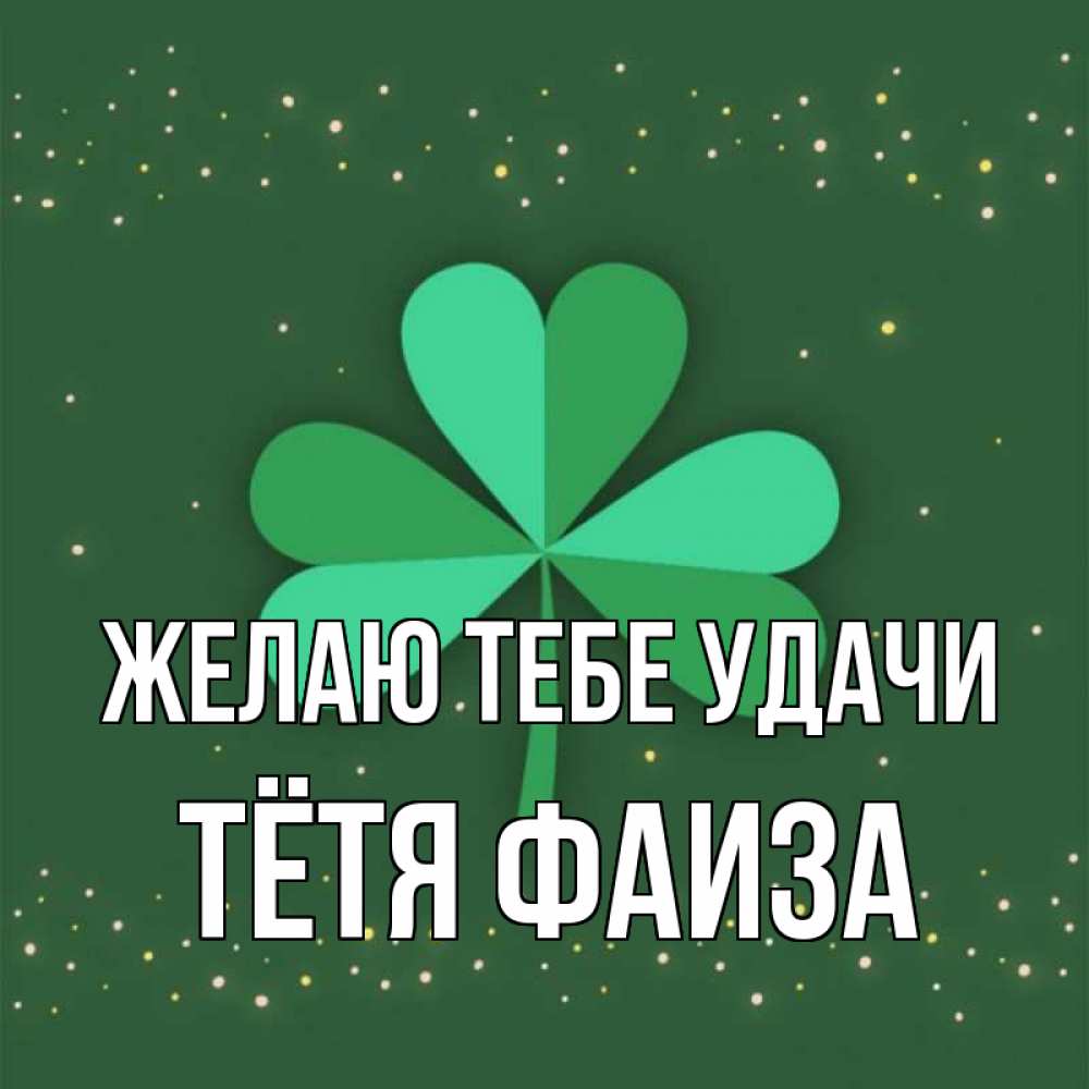 Открытка на каждый день с именем, Тётя-Фаиза Желаю тебе удачи лист клевера Прикольная открытка с пожеланием онлайн скачать бесплатно 