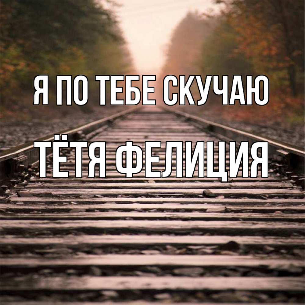 Открытка на каждый день с именем, Тётя-Фелиция Я по тебе скучаю приезжай Прикольная открытка с пожеланием онлайн скачать бесплатно 