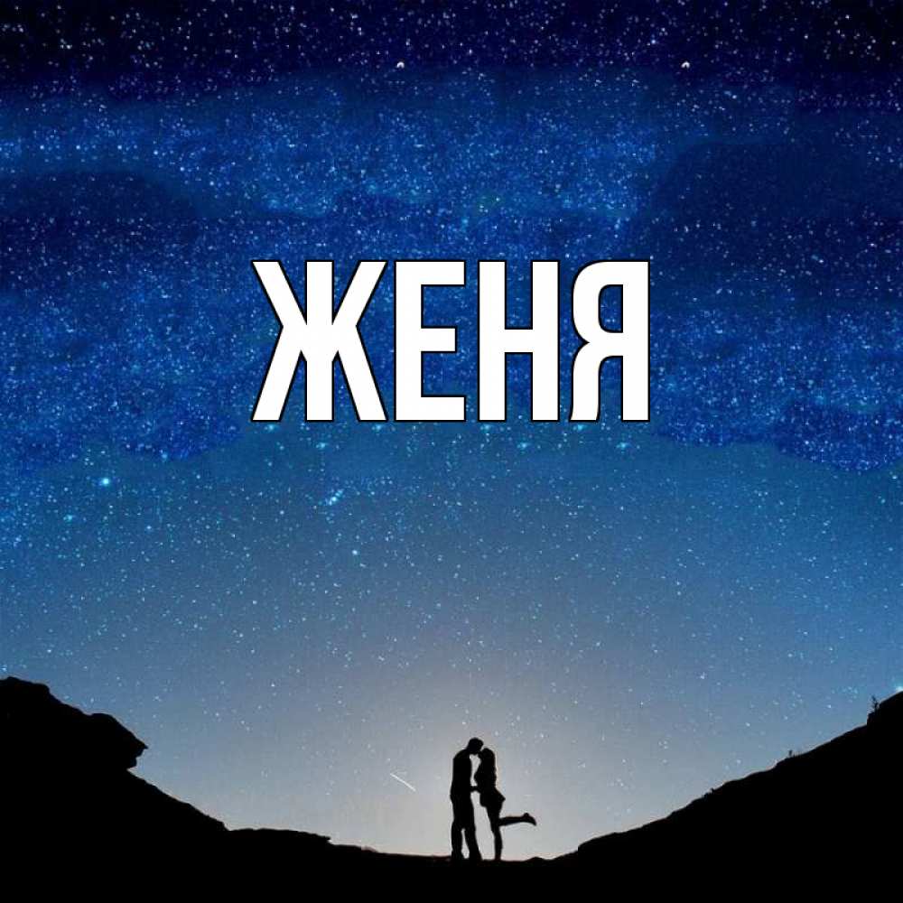 Открытка на каждый день с именем, Женя Главная звездное небо и люди Прикольная открытка с пожеланием онлайн скачать бесплатно 