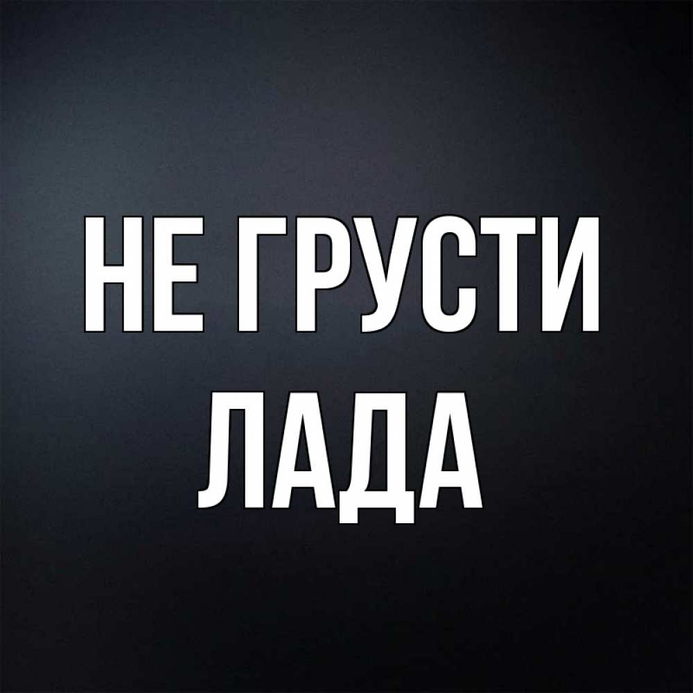 Открытка на каждый день с именем, Лада Не грусти Градиент серый Прикольная открытка с пожеланием онлайн скачать бесплатно 