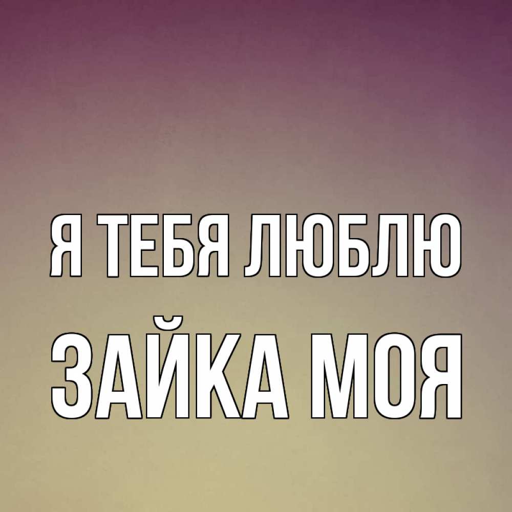 Картинка Я тебя люблю, Зайка моя