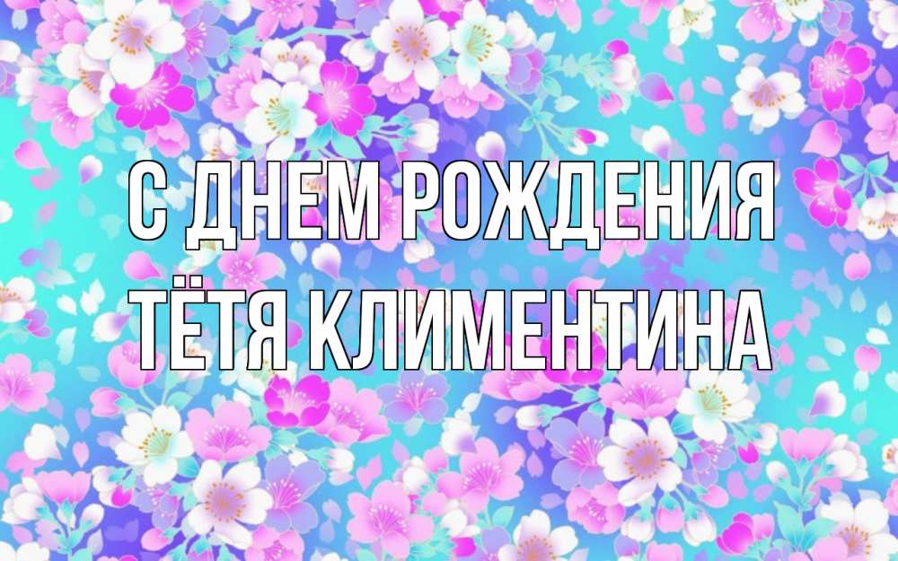 Открытка на каждый день с именем, Тётя-Климентина С днем рождения открытка с заливкой Прикольная открытка с пожеланием онлайн скачать бесплатно 