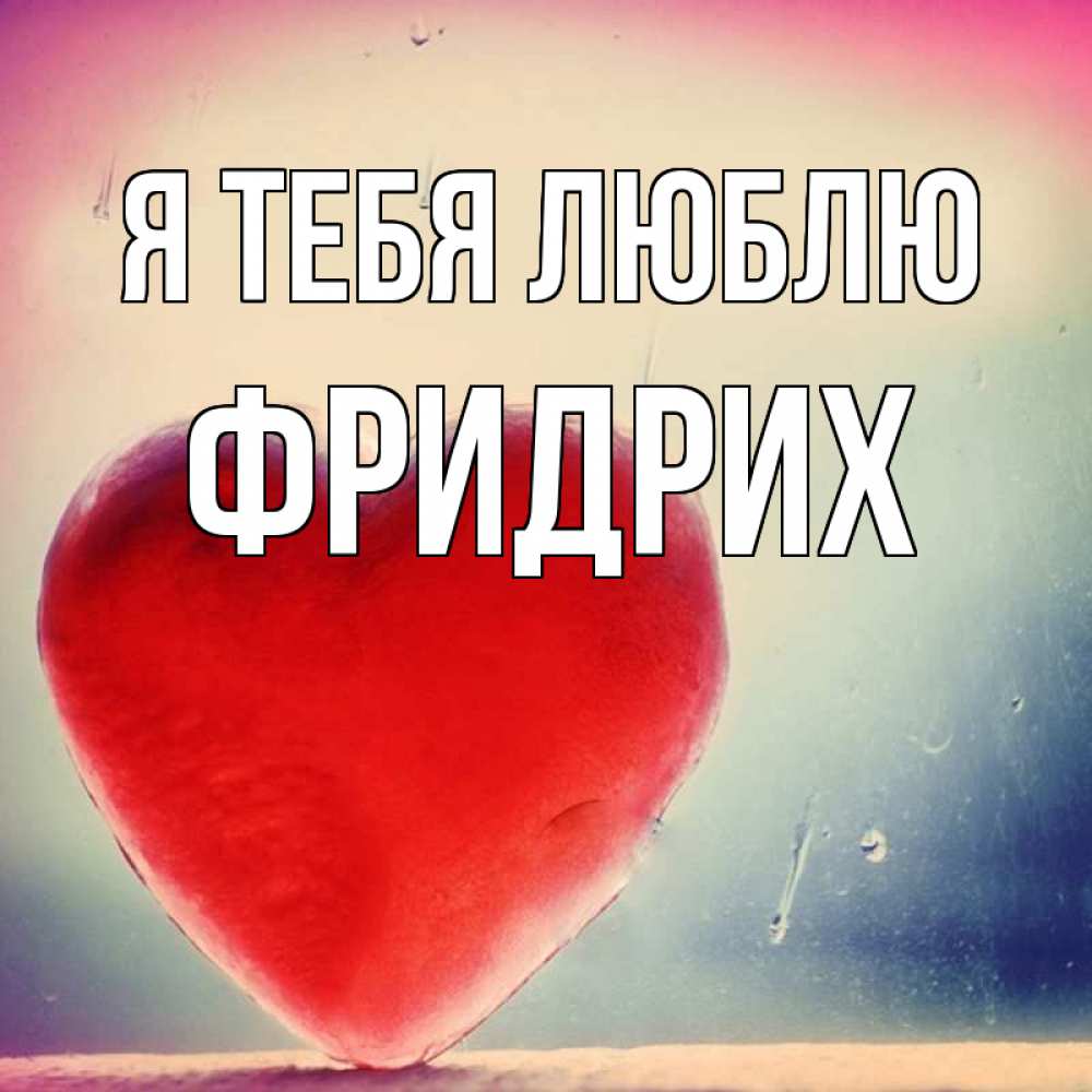 Открытка на каждый день с именем, Фридрих Я тебя люблю красное сердечко Прикольная открытка с пожеланием онлайн скачать бесплатно 