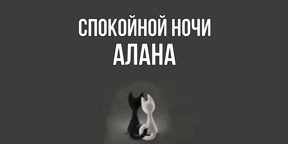 Открытка на каждый день с именем, Алана Спокойной ночи коты Прикольная открытка с пожеланием онлайн скачать бесплатно 