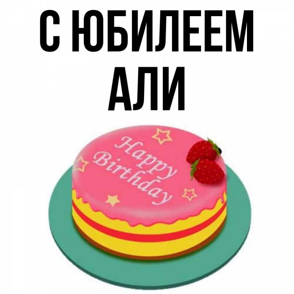 Открытка на каждый день с именем, Али С юбилеем торт, клубника, днюха Прикольная открытка с пожеланием онлайн скачать бесплатно 