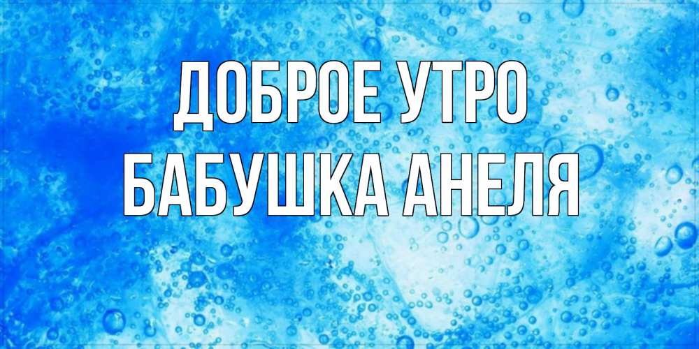 Открытка на каждый день с именем, Бабушка-Анеля Доброе утро хорошее утро под водой Прикольная открытка с пожеланием онлайн скачать бесплатно 