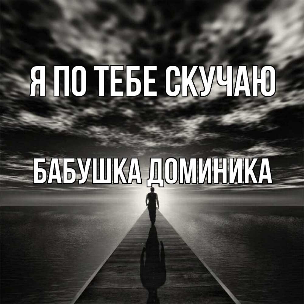 Открытка на каждый день с именем, Бабушка-Доминика Я по тебе скучаю к тебе Прикольная открытка с пожеланием онлайн скачать бесплатно 