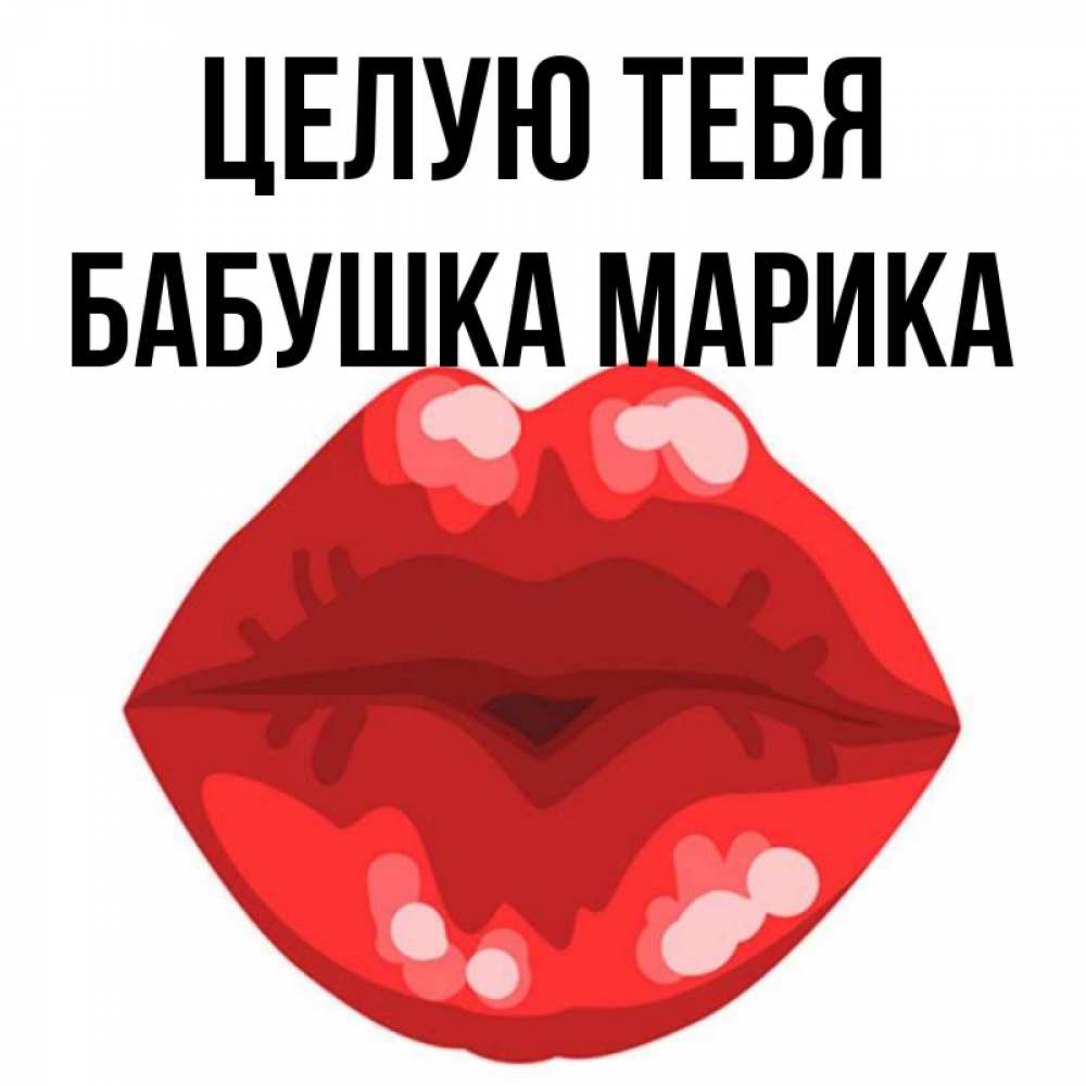 Открытка на каждый день с именем, Бабушка-Марика Целую тебя отправить открытку с поцелуем бесплатно и скачать для парня Прикольная открытка с пожеланием онлайн скачать бесплатно 