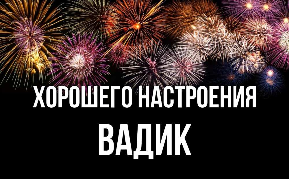 Открытка на каждый день с именем, Вадик Хорошего настроения Фейрверг 1 Прикольная открытка с пожеланием онлайн скачать бесплатно 