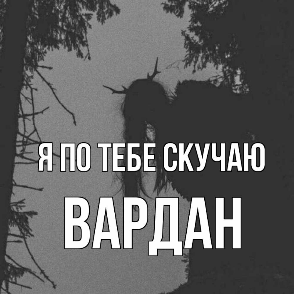 Открытка на каждый день с именем, Вардан Я по тебе скучаю пугаю Прикольная открытка с пожеланием онлайн скачать бесплатно 