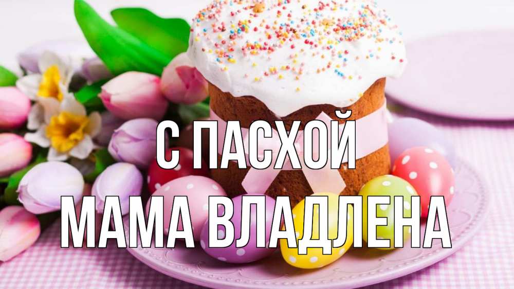 Открытка на каждый день с именем, Мама-Владлена С пасхой пасха Прикольная открытка с пожеланием онлайн скачать бесплатно 