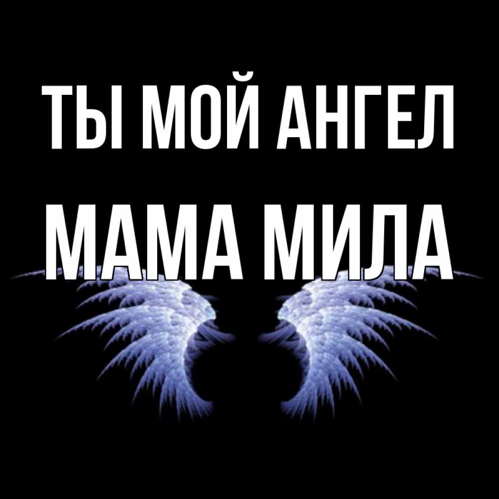 Открытка на каждый день с именем, Мама-Мила Ты мой ангел ангельские крылья на черном фоне Прикольная открытка с пожеланием онлайн скачать бесплатно 