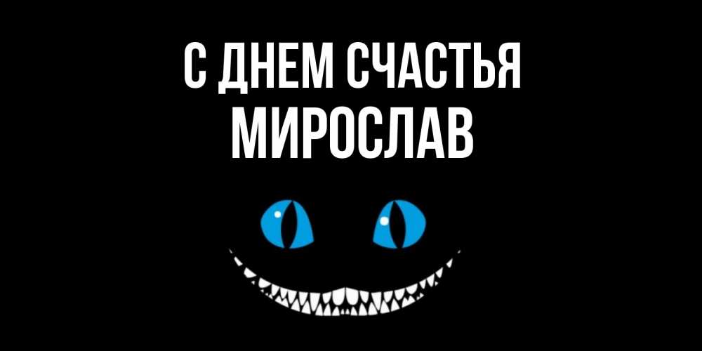 Открытка на каждый день с именем, Мирослав С днем счастья кот улыбается Прикольная открытка с пожеланием онлайн скачать бесплатно 
