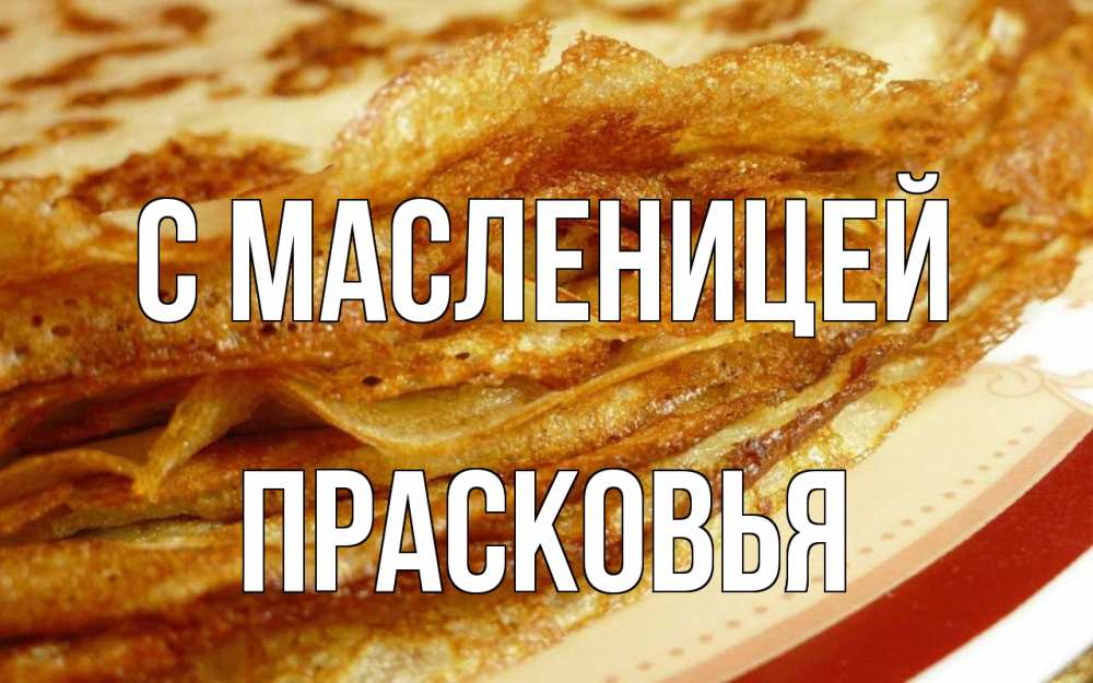 Открытка на каждый день с именем, Прасковья С масленицей блины Прикольная открытка с пожеланием онлайн скачать бесплатно 