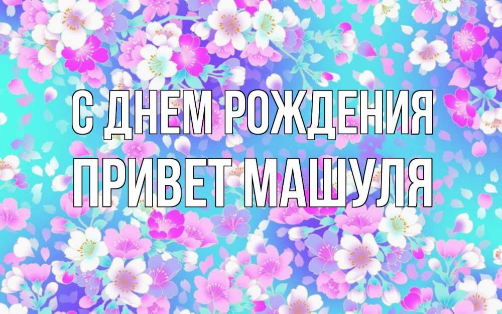 Открытка на каждый день с именем, Привет-Машуля С днем рождения открытка с заливкой Прикольная открытка с пожеланием онлайн скачать бесплатно 