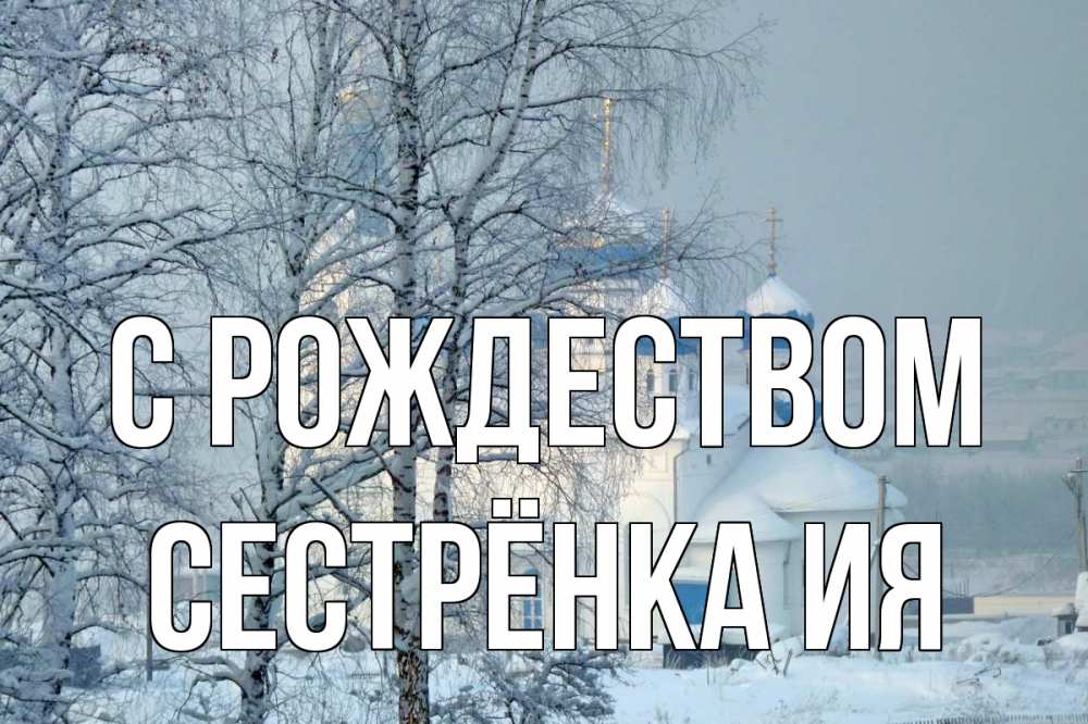 Открытка на каждый день с именем, Сестрёнка-Ия С рождеством храм, зима Прикольная открытка с пожеланием онлайн скачать бесплатно 
