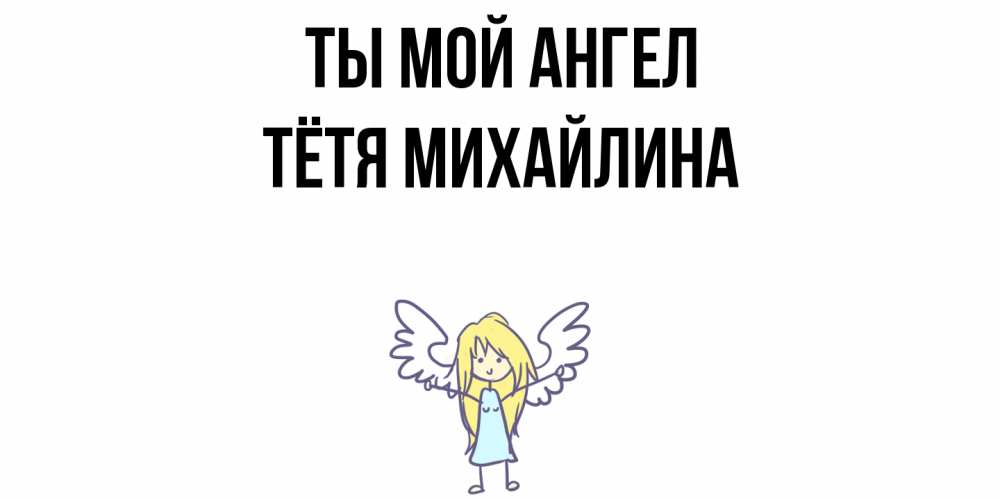 Открытка на каждый день с именем, Тётя-Михайлина Ты мой ангел ангел Прикольная открытка с пожеланием онлайн скачать бесплатно 