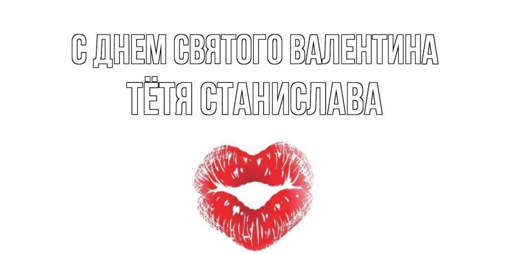 Открытка на каждый день с именем, Тётя-Станислава С днем Святого Валентина валентинка с губками на день всех влюбленных Прикольная открытка с пожеланием онлайн скачать бесплатно 