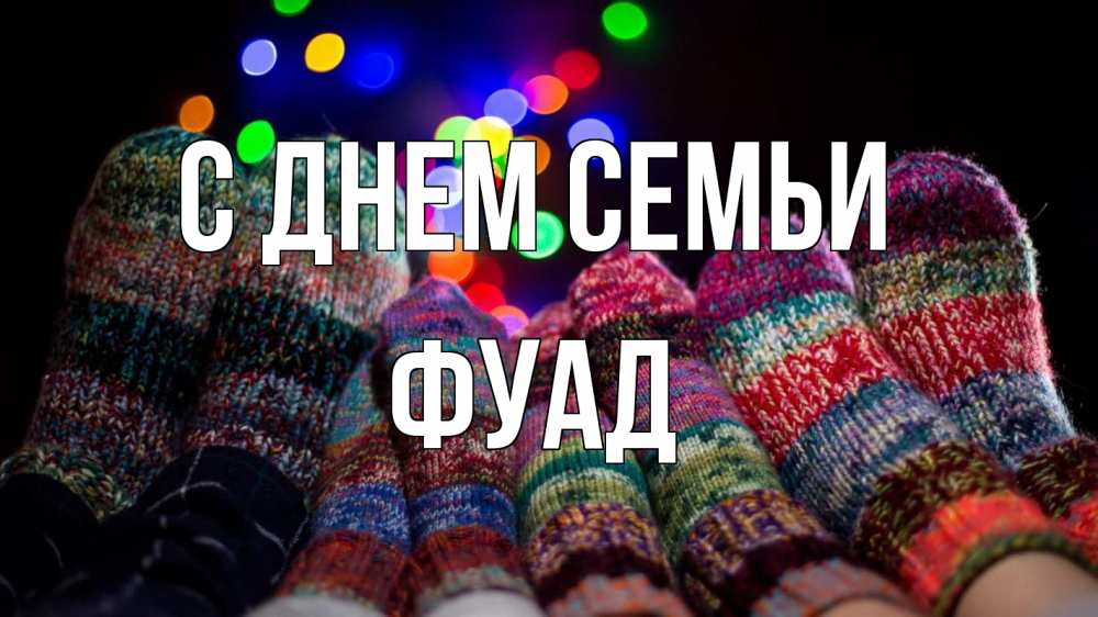 Открытка на каждый день с именем, Фуад С днем семьи с днем семьи Прикольная открытка с пожеланием онлайн скачать бесплатно 