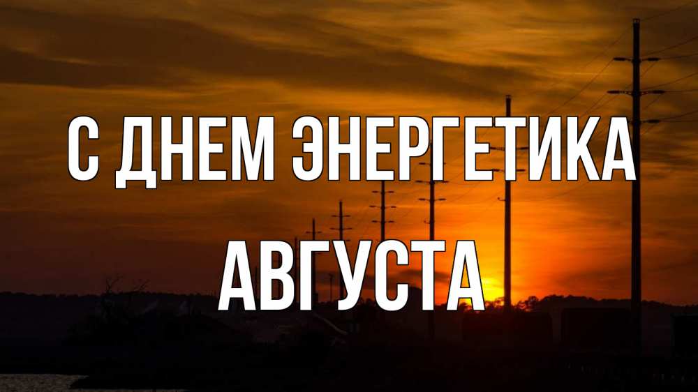 Открытка на каждый день с именем, Августа С днем энергетика столбы провода закат Прикольная открытка с пожеланием онлайн скачать бесплатно 
