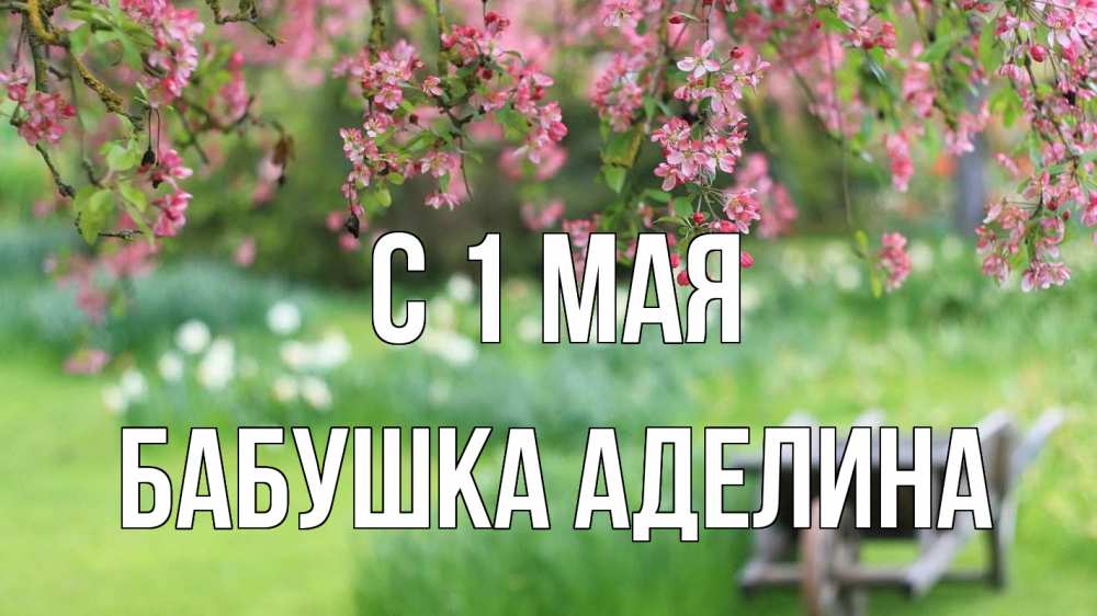 Открытка на каждый день с именем, Бабушка-Аделина С 1 мая С 1 мая Прикольная открытка с пожеланием онлайн скачать бесплатно 