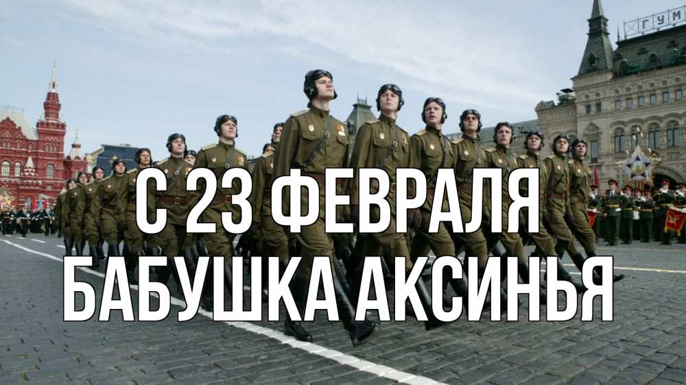 Открытка на каждый день с именем, Бабушка-Аксинья С 23 февраля 23 февраля Прикольная открытка с пожеланием онлайн скачать бесплатно 