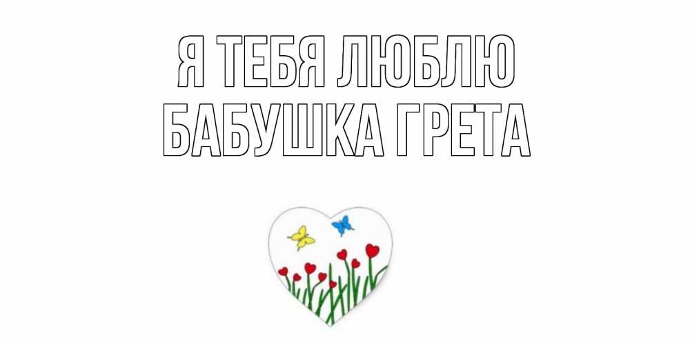 Открытка на каждый день с именем, Бабушка-Грета Я тебя люблю сердечки, бабочки Прикольная открытка с пожеланием онлайн скачать бесплатно 