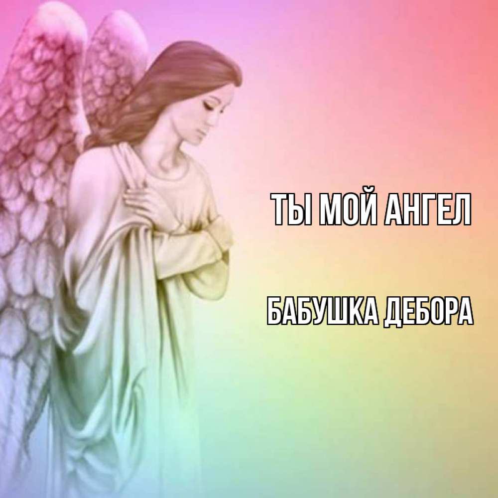 Открытка на каждый день с именем, Бабушка-Дебора Ты мой ангел Открытка с ангелом со сложенными крыльями Прикольная открытка с пожеланием онлайн скачать бесплатно 