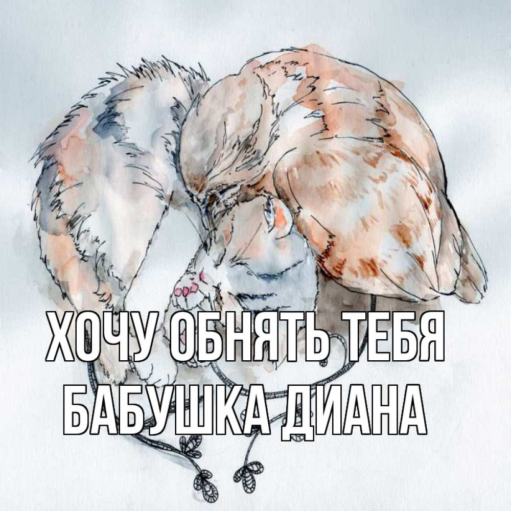 Открытка на каждый день с именем, Бабушка-Диана Хочу обнять тебя можно быть вместе даже когда очень разные Прикольная открытка с пожеланием онлайн скачать бесплатно 