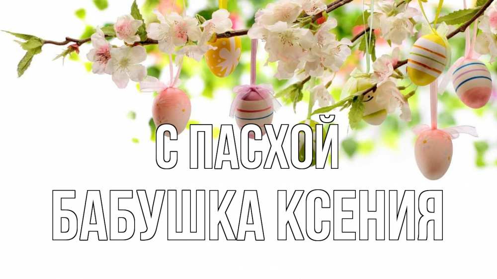 Открытка на каждый день с именем, Бабушка-Ксения С пасхой пасха Прикольная открытка с пожеланием онлайн скачать бесплатно 