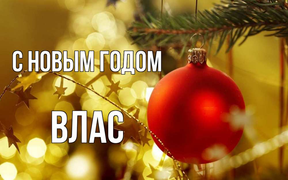 Открытка на каждый день с именем, Влас С новым годом новый год, новогодняя игрушка Прикольная открытка с пожеланием онлайн скачать бесплатно 
