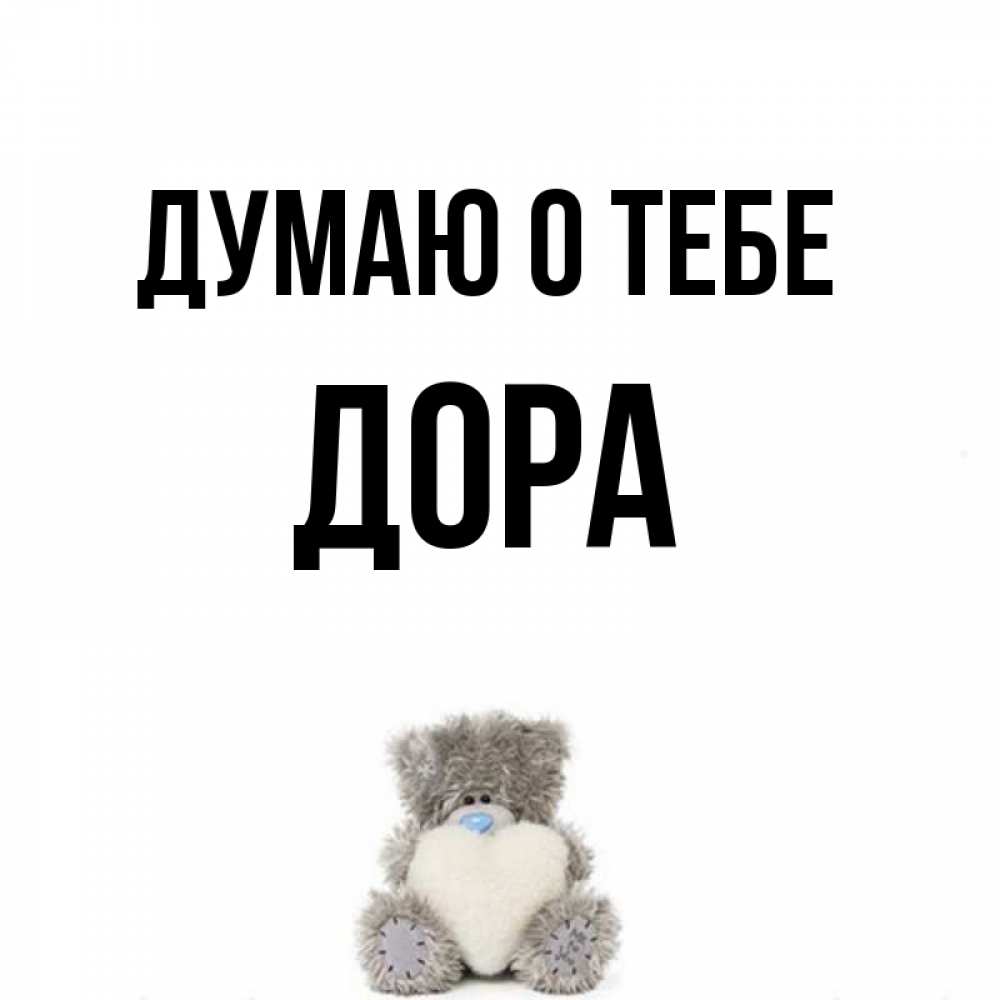 Открытка на каждый день с именем, Дора Думаю о тебе тедди с сердечком для любимой Прикольная открытка с пожеланием онлайн скачать бесплатно 