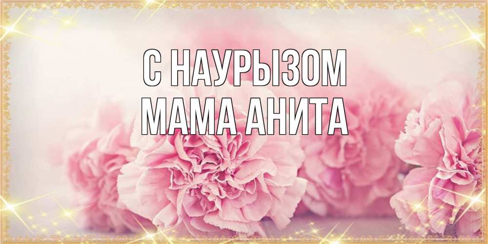 Открытка на каждый день с именем, Мама-Анита С наурызом розовые цветы на праздник весны наурыз Прикольная открытка с пожеланием онлайн скачать бесплатно 