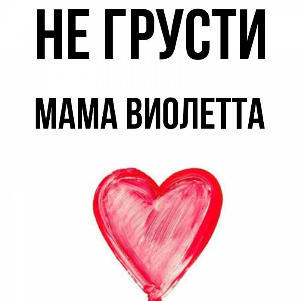 Открытка на каждый день с именем, Мама-Виолетта Не грусти сердечко Прикольная открытка с пожеланием онлайн скачать бесплатно 