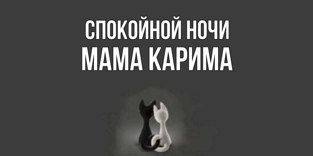 Открытка на каждый день с именем, Мама-Карима Спокойной ночи коты Прикольная открытка с пожеланием онлайн скачать бесплатно 