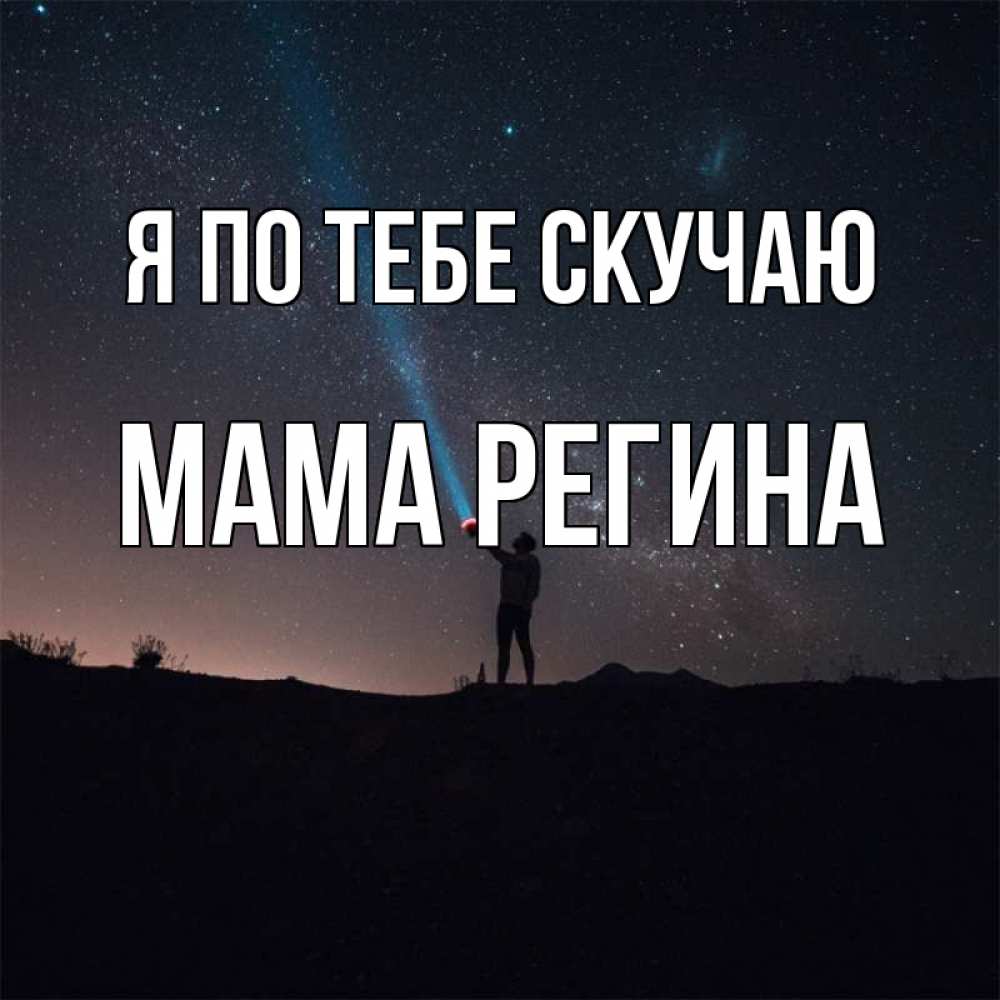 Открытка на каждый день с именем, Мама-Регина Я по тебе скучаю звезды и луч света Прикольная открытка с пожеланием онлайн скачать бесплатно 