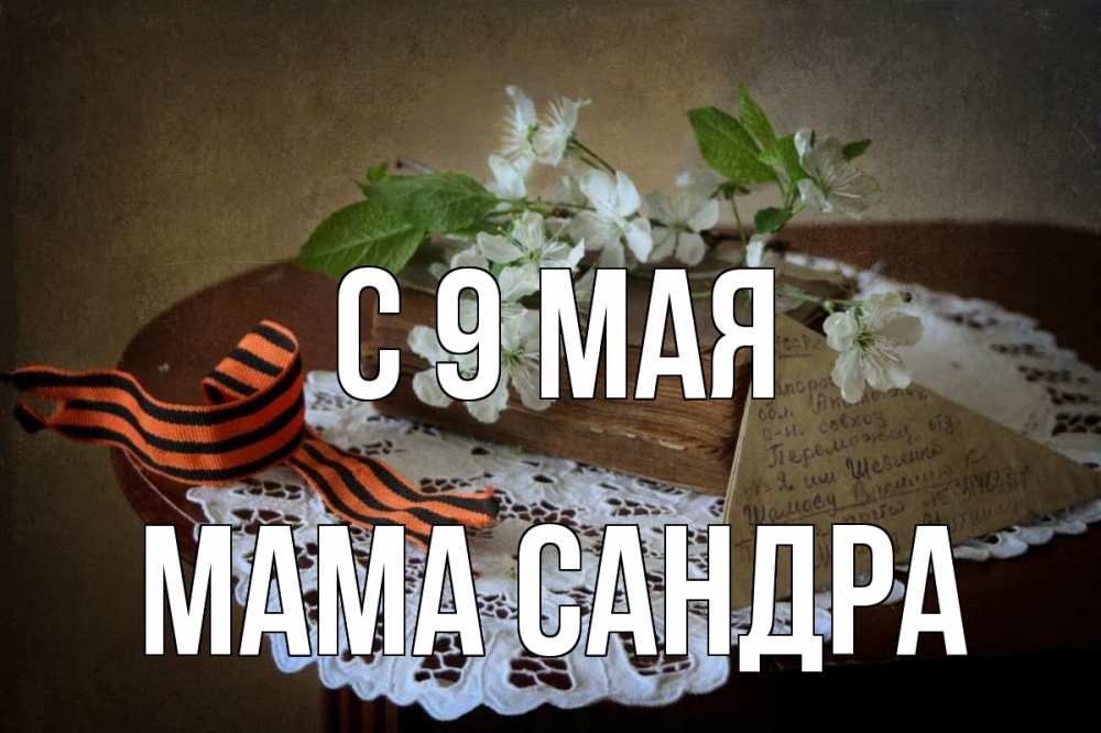 Открытка на каждый день с именем, Мама-Сандра С 9 мая 9 мая Прикольная открытка с пожеланием онлайн скачать бесплатно 