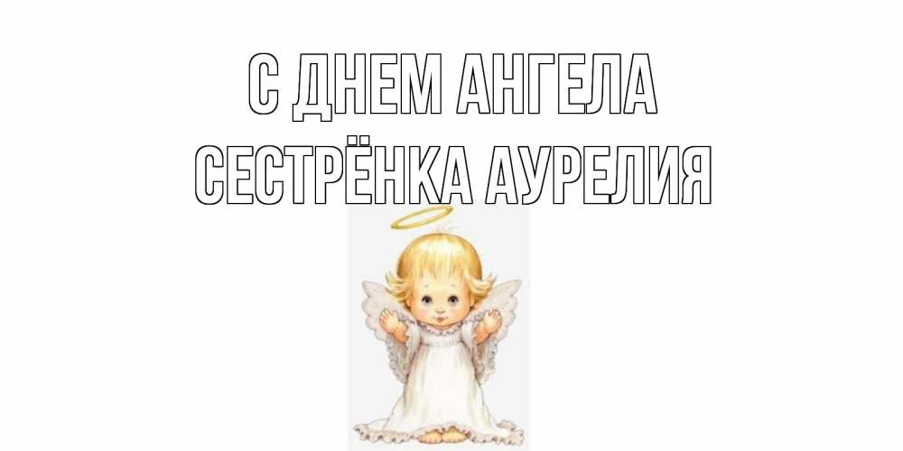 Открытка на каждый день с именем, Сестрёнка-Аурелия С днем ангела ангелочек, нимб Прикольная открытка с пожеланием онлайн скачать бесплатно 
