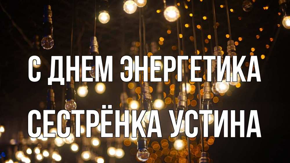 Открытка на каждый день с именем, Сестрёнка-Устина С днем энергетика гирлянда Прикольная открытка с пожеланием онлайн скачать бесплатно 